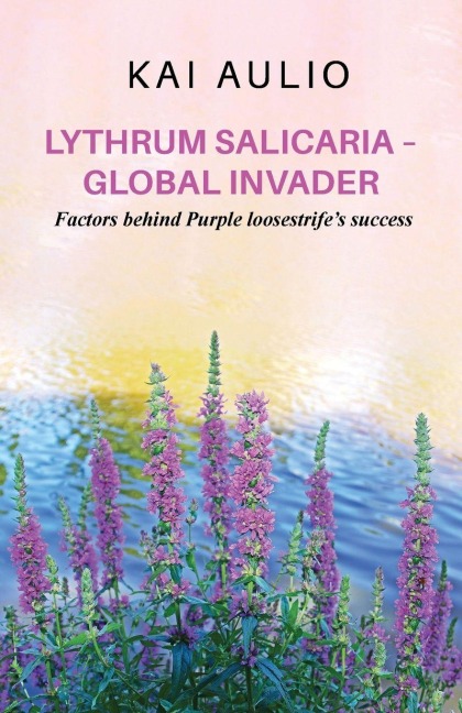 Lythrum salicaria - Global Invader: Factors behind Purple loosestrifes success