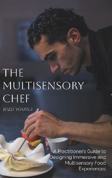 The Multisensory Chef: A Practitioners Guide to Designing Immersive and Multisensory Food Experiences