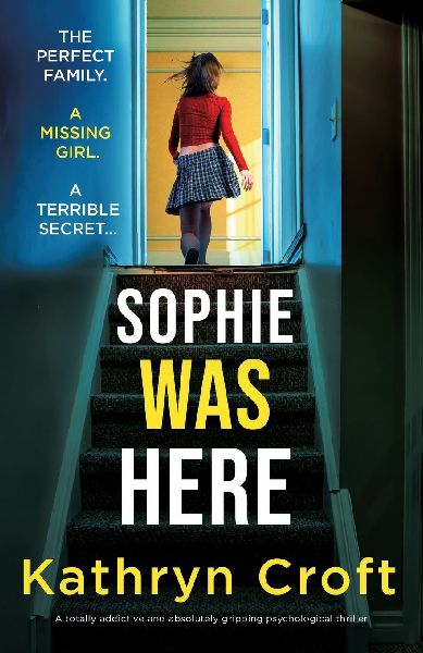 Sophie Was Here: A totally addictive and absolutely gripping psychological thriller