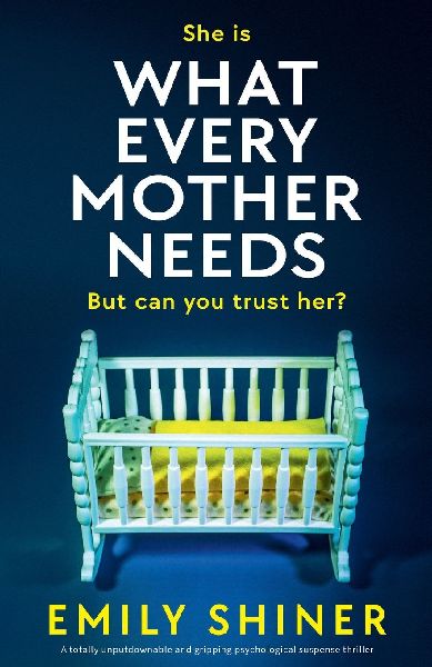 What Every Mother Needs: A totally unputdownable and gripping psychological suspense thriller