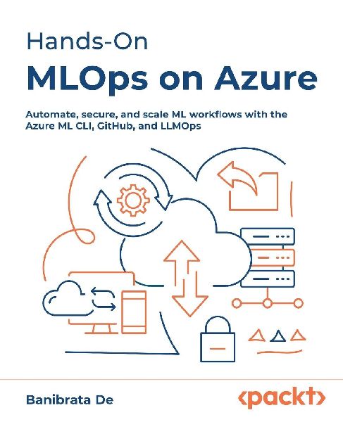 Hands-On MLOps on Azure: Automate, secure, and scale ML workflows with the Azure ML CLI, GitHub, and LLMOps