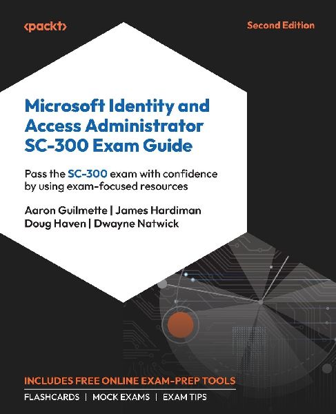 Microsoft Identity and Access Administrator SC-300 Exam Guide - Second Edition: Pass the SC-300 exam with confidence by using exam-focused resources