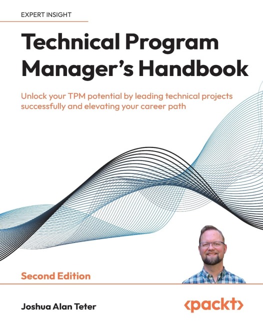 Technical Program Managers Handbook - Second Edition: Unlock your TPM potential by leading technical projects successfully and elevating your career path