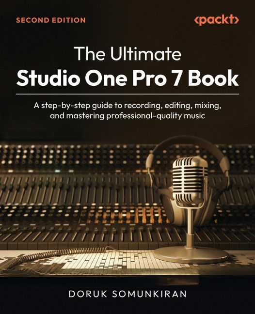 The Ultimate Studio One Pro 7 Book - Second Edition: A step-by-step guide to recording, editing, mixing, and mastering professional-quality music