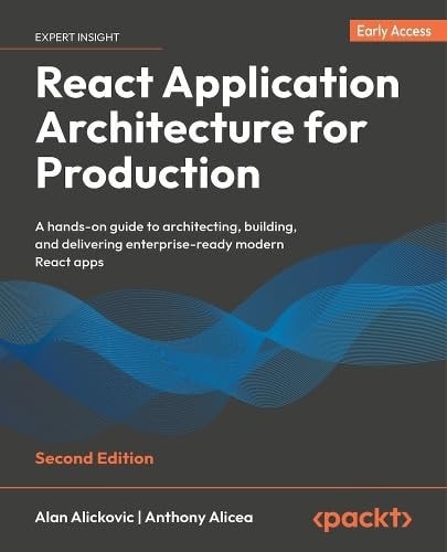 React Application Architecture for Production: A hands-on guide to architecting, building, and delivering enterprise-ready modern React apps