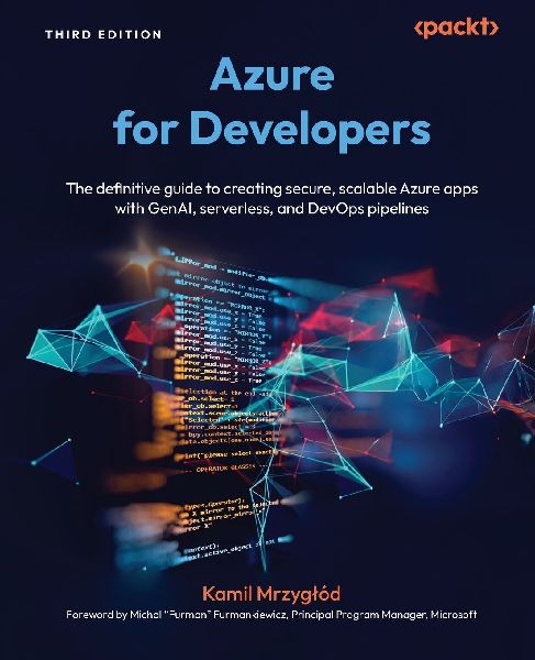 Azure for Developers - Third Edition: The definitive guide to creating secure, scalable Azure apps with GenAI, serverless, and DevOps pipelines