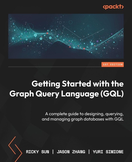 Getting Started with the Graph Query Language (GQL): A complete guide to designing, querying, and managing graph databases with GQL