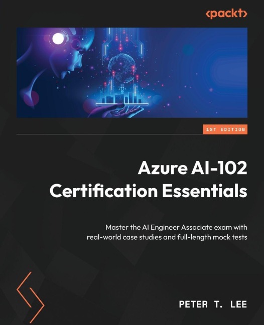 Azure AI-102 Certification Essentials: Master the AI Engineer Associate exam with real-world case studies and full-length mock tests