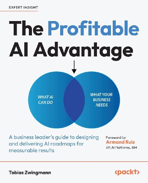 The Profitable AI Advantage: A business leaders guide to designing and delivering AI roadmaps for measurable results