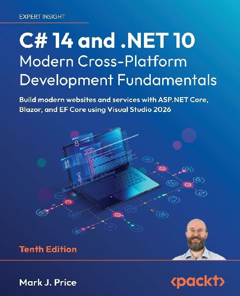 C# 14 and .NET 10 - Modern Cross-Platform Development Fundamentals - Tenth Edition: Build modern websites and services with ASP.NET Core, Blazor, and EF Core using Visual Studio 2026