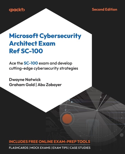 Microsoft Cybersecurity Architect Exam Ref SC-100 - Second Edition: Ace the SC-100 exam and develop cutting-edge cybersecurity strategies
