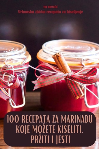 100 Recepata Za Marinadu Koje Mozete Kiseliti, Prziti I Jesti