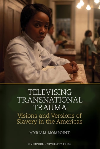 Televising Transnational Trauma Visions and Versions of Slavery in the Americas
