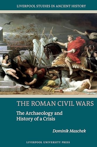 The Roman Civil Wars The Archaeology and History of a Crisis