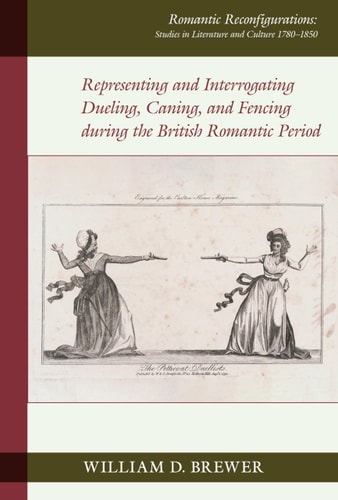 Representing and Interrogating Dueling, Caning, and Fencing During the British Romantic Period