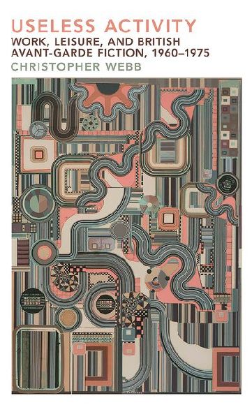 Useless Activity: Work, Leisure and British Avant-Garde Fiction, 1960-1975