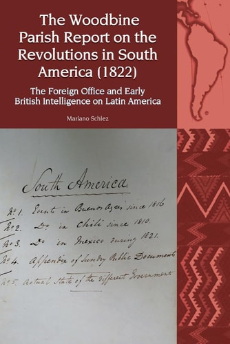 The Woodbine Parish Report on the Revolutions in South America (1822) The Foreign Office and Early British Intelligence on Latin America