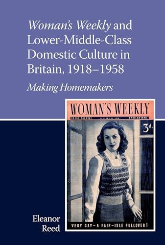 Woman's Weekly and Lower Middle-Class Domestic Culture in Britain, 1918-1958 Making Homemakers