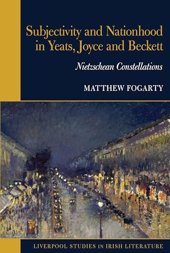 Subjectivity and Nationhood in Yeats, Joyce, and Beckett Nietzschean Constellations