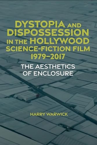 Dystopia and Dispossession in the Hollywood Science Fiction Film, 1979-2017 The Aesthetics of Enclosure