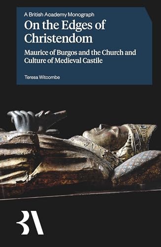 On the Edges of Christendom Maurice of Burgos and the Church and Culture of Medieval Castile