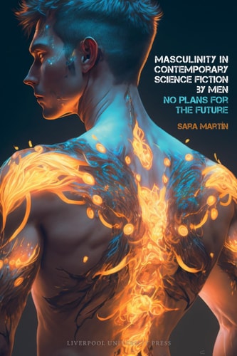 Masculinity in Contemporary Science Fiction by Men No Plans for the Future