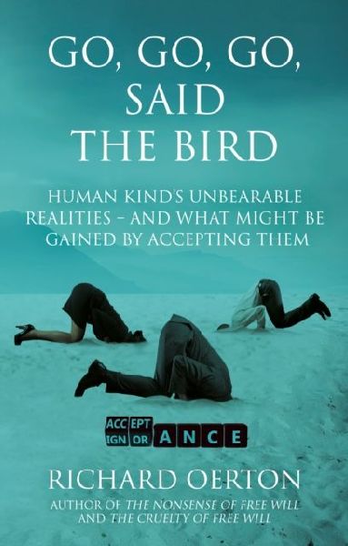 Go, Go, Go, Said the Bird: Human kinds unbearable realities - and what might be gained by accepting them