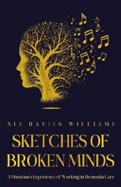 Sketches of Broken Minds: A Musicians Experience of Working in Dementia Care