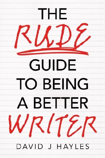 The Rude Guide to Being a Better Writer: Improve Your Career Through Better Writing
