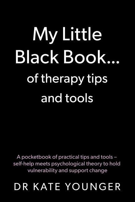 My Little Black Book... of therapy tips and tools: A pocketbook of practical tips and tools - self-help meets psychological theory to hold vulnerability and support change
