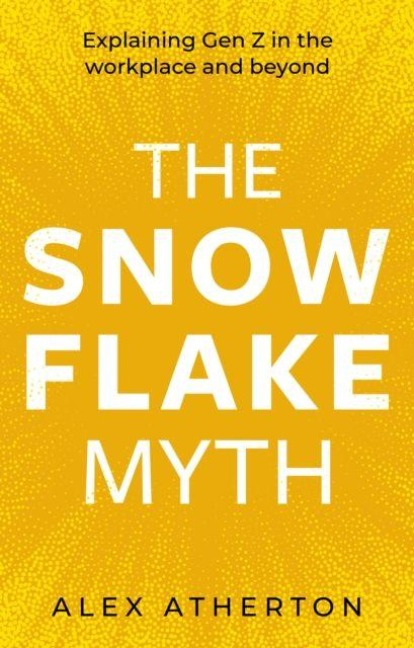The Snowflake Myth: Explaining Gen Z in the workplace and beyond