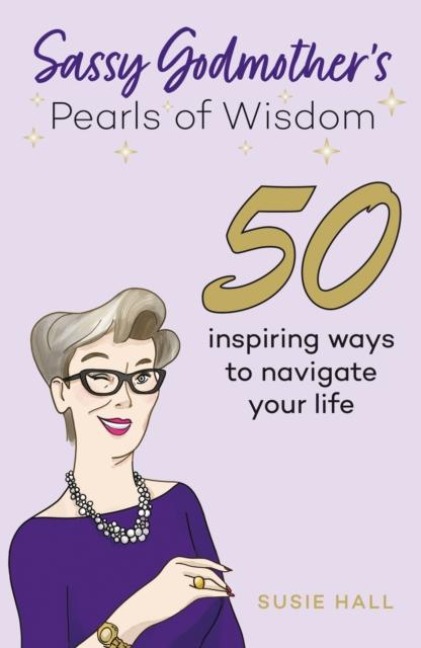 Sassy Godmothers Pearls of Wisdom: 50 inspiring ways to navigate your life