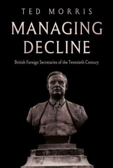 Managing Decline: British Foreign Secretaries of the Twentieth Century