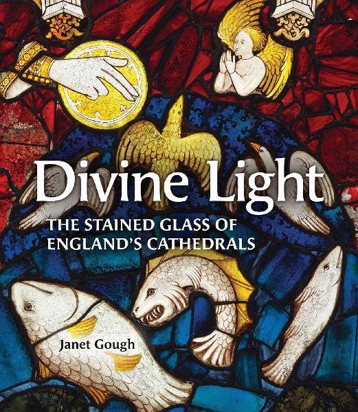 Divine Light: The Stained Glass of Englands Cathedrals