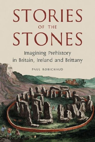 Stories of the Stones: Imagining Prehistory in Britain, Ireland and Brittany