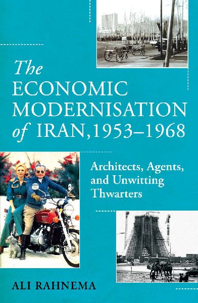 The Economic Modernisation of Iran, 1953-1968: Architects, Agents, and Unwitting Thwarters