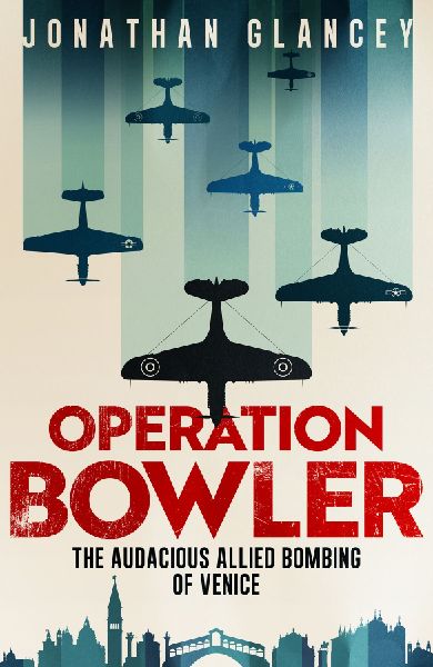 Operation Bowler: The Audacious Allied Bombing of Venice
