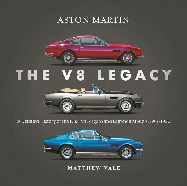 Aston Martin: the V8 Legacy: A Detailed History of the DBS, V8, Zagato and Lagonda Models, 1967-1990