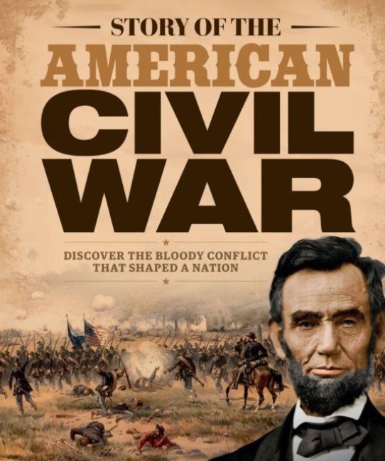 Story of the American Civil War: Discover the Bloody Conflict That Shaped a Nation