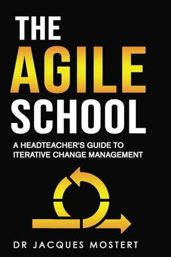 The Agile School A Headteacher's Guide to Iterative Change Management