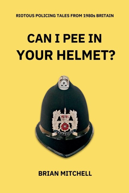 CAN I PEE IN YOUR HELMET?: RIOTOUS POLICING TALES FROM 1980s BRITAIN
