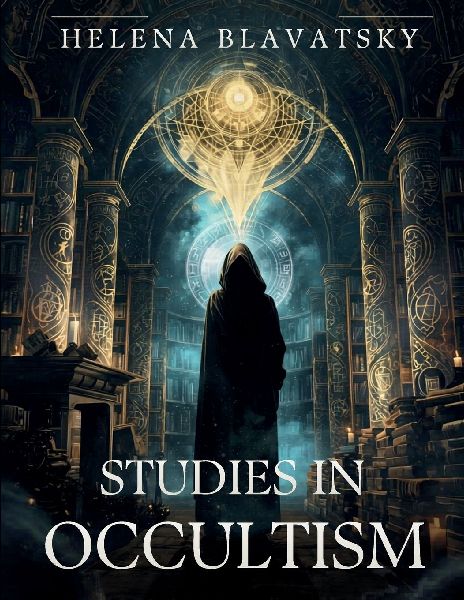 Studies in Occultism: Ancient Wisdom, Esoteric Philosophy, and Hidden Spiritual Truths