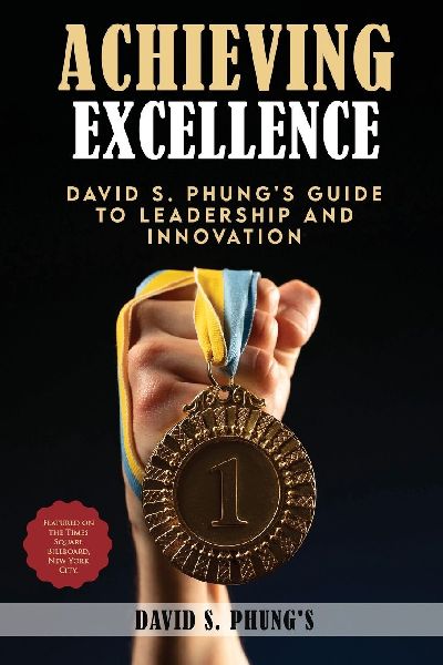 Achieving Excellence: David S Phungs Guide to Leadership and Innovation