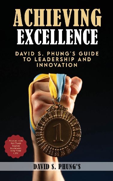 Achieving Excellence: David S Phungs Guide to Leadership and Innovation