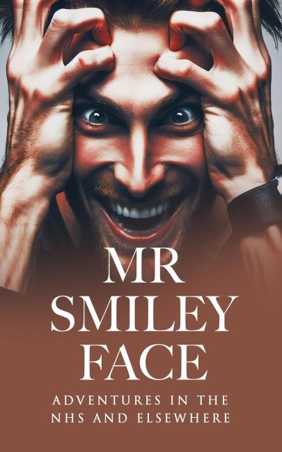 Mr Smiley Face: Adventures in the NHS and Elsewhere