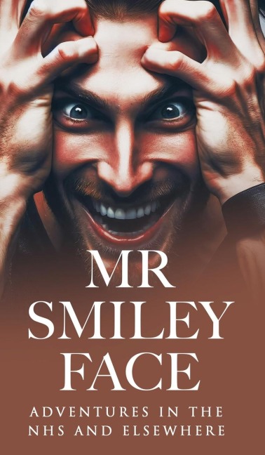 Mr Smiley Face: Adventures in the NHS and Elsewhere