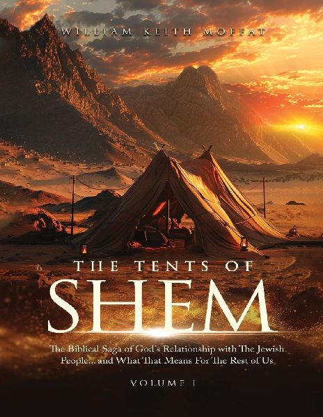 The Tents of Shem: The Biblical Saga of Gods Relationship with The Jewish People... and What That Means For The Rest Of Us