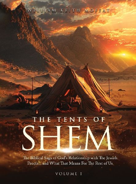 The Tents of Shem: The Biblical Saga of Gods Relationship with The Jewish People... and What That Means For The Rest Of Us