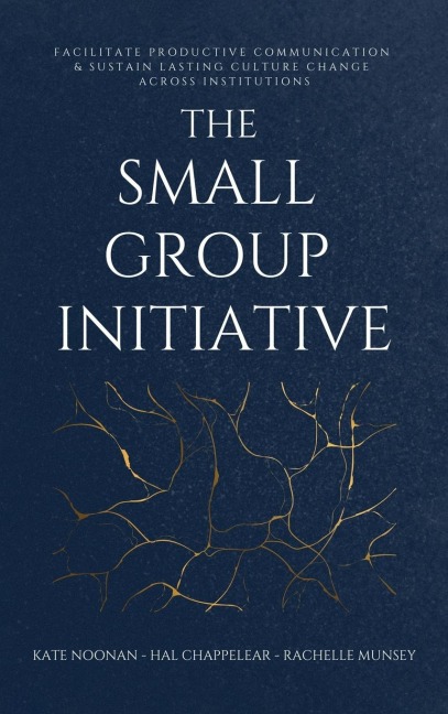 The Small Group Initiative: Facilitate Productive Communication & Sustain Lasting Culture Change Across Institutions