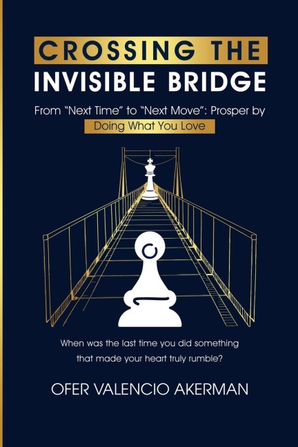 CROSSING THE INVISIBLE BRIDGE: From "Next Time" to "Next Move": Prosper by Doing What You Love